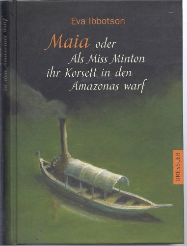 Maia oder als Miss Minton ihr Korsett in den Amazonas warf. - Ibbotson, Eva (Verfasser) und Dt. von Sabine Ludwig
