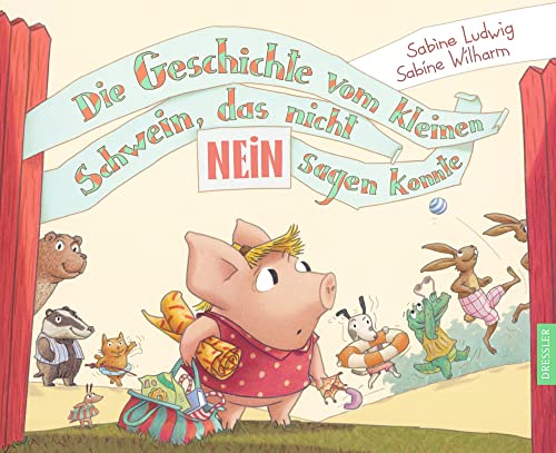 Die Geschichte vom kleinen Schwein, das nicht nein sagen konnte - Sabine Ludwig ; Sabine Wilharm