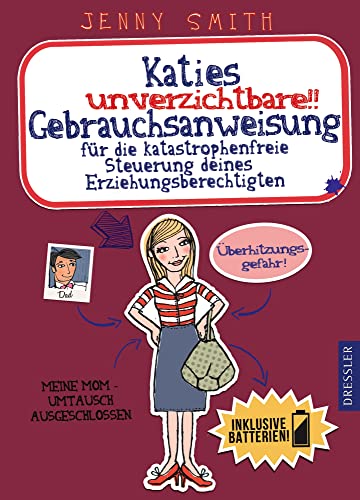 Katies unverzichtbare Gebrauchsanweisung: für die katastrophenfreie Steuerung deines Erziehungsbe...