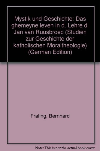 Mystik und Geschichte: Das ghemeyne leven in d. Lehre d. Jan van Ruusbroec (Studien zur Geschichte der katholischen Moraltheologie) (German Edition) (9783791703442) by Fraling, Bernhard