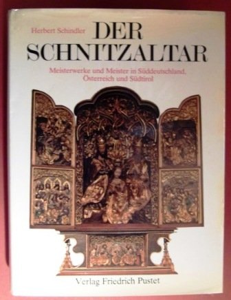 Der Schnitzaltar: Meisterwerke u. Meister in Suddeutschland, Osterreich u. Sudtirol