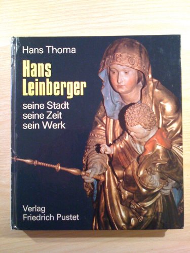 Hans Leinberger : Seine Stadt, seine Zeit, sein Werk. - Thoma, Hans