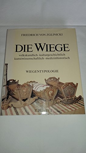 Die Wiege. Volkskundl., kulturgeschichtl., kunstwissenschaftl., medizinhistor. Eine Wiegen-Typolo...