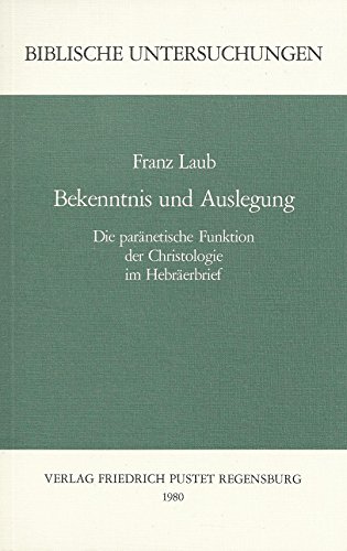 Bekenntnis und Auslegung. Die paränetische Funktion der Christologie im Hebräerbrief. - Laub, Franz