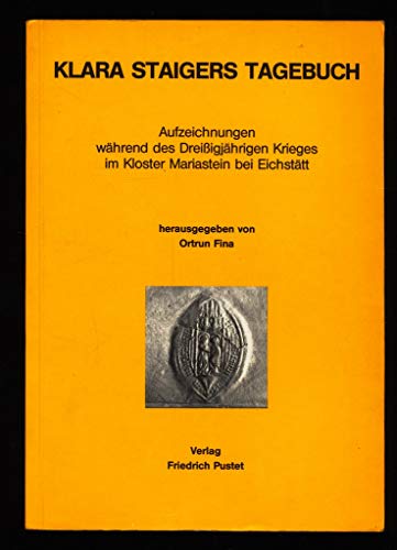 Klara Staigers Tagebuch : Aufzeichnungen während des Dreissigjährigen Krieges im Kloster Mariastein bei Eichstätt. - Staiger, Klara (Verfasser) und Ortrun (Herausgeber) Fina