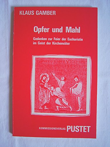 OPFER UND MAHL: GEDANKEN ZUR FEIER DER EUCHARISTIE IM GEIST DER KIRCHENVATER.