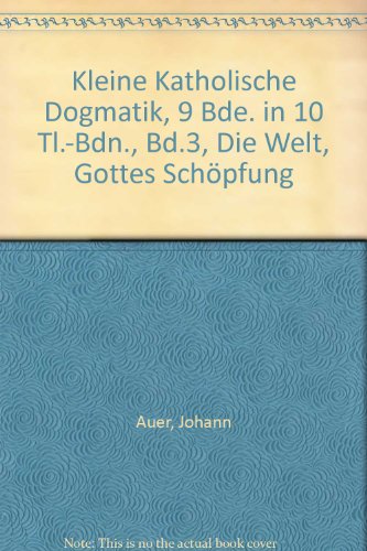 Kleine Katholische Dogmatik, 9 Bde. in 10 Tl.-Bdn., Bd.3, Die Welt, Gottes SchÃ¶pfung (9783791707983) by [???]