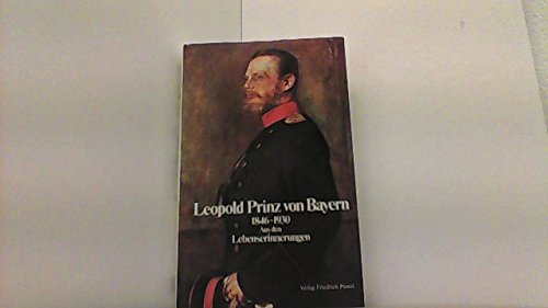 Aus den Lebenserinnerungen : 1846-1930. Hrsg. von Hans-Michael u. Ingrid Körner - Bayern, Leopold Prinz von
