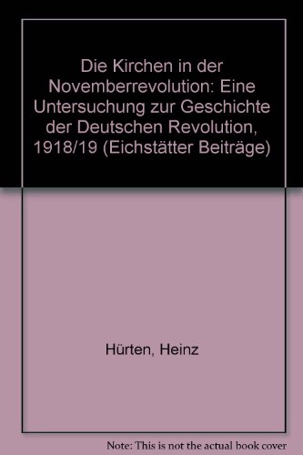 Die Kirchen in der Novemberrevolution: Eine Untersuchung zur Geschichte der Deutschen Revolution, 1918/19 (Abteilung Geschichte) (German Edition) (9783791709321) by HuÌˆrten, Heinz