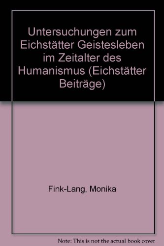 Imagen de archivo de Untersuchungen zum Eichstatter Geistesleben im Zeitalter des Humanismus (Eichstatter Beitrage 14) (German Edition) a la venta por Zubal-Books, Since 1961