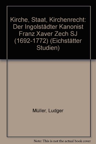 Kirche, Staat, Kirchenrecht: Der IngolstaÌˆdter Kanonist Franz Xaver Zech SJ (1692-1772) (EichstaÌˆtter Studien) (German Edition) (9783791710242) by MuÌˆller, Ludger