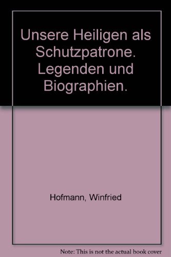 Unsere Heiligen als Schutzpatrone - Legenden und Biographien