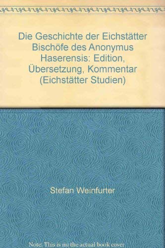 Die Geschichte der Eichstätter Bischöfe des Anonymus Haserensis. Edition - Übersetzung - Kommentar. - Weinfurter, Stefan
