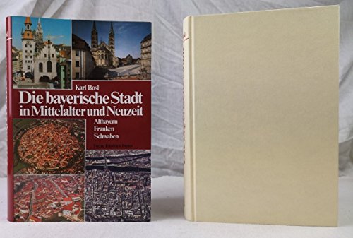 Die bayerische Stadt in Mittelalter und Neuzeit: Altbayern, Franken, Schwaben (German Edition) (9783791711829) by Bosl, Karl