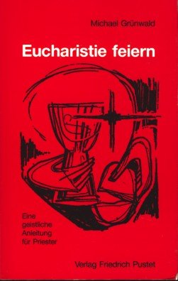 Eucharistie feiern. Eine geistliche Anleitung für Priester.