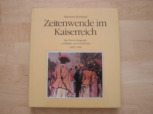 Zeitwende im Kaiserreich. Die Wiener Ringstrasse. Architektur und Gesellschaft 1858-1906 - Marianne Bernhard