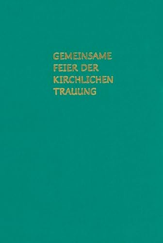 Gemeinsame Feier der kirchlichen Trauung: Ordnung der kirchlichen Trauung für konfessionsverschiedene Paare unter Beteiligung der zur Trauung Berechtigten beider Kirchen - Unknown Author