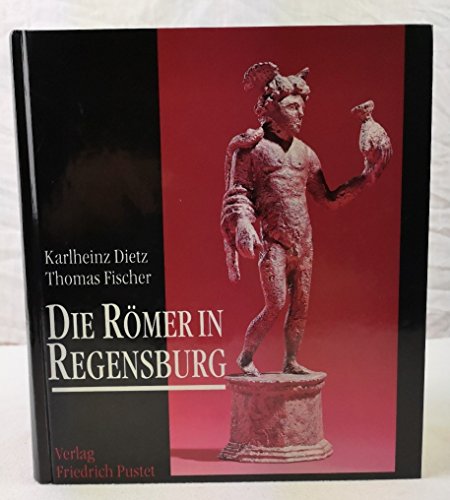 Die Romer in Regensburg - Dietz, Karlheinz;Fischer, Thomas