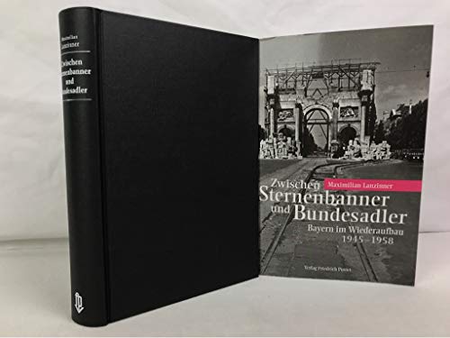 Zwischen Sternenbanner und Bundesadler : Bayern im Wiederaufbau 1945 - 1958. - Lanzinner, Maximilian
