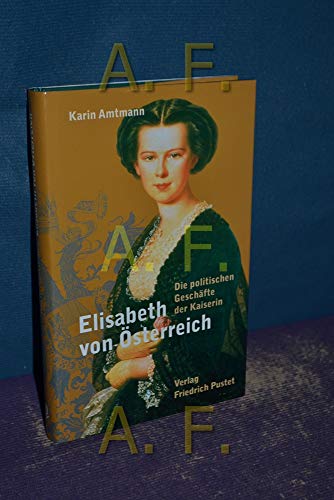 Elisabeth von Österreich : die politischen Geschäfte der Kaiserin. - Amtmann, Karin