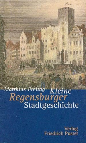 Kleine Regensburger Stadtgeschichte . - Freitag, Matthias