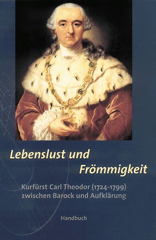 9783791716787: Lebenslust und Frommigkeit, Kurfurst Carl Theodor (1724-1799) zwischen Barock und Aufklarung, Band 1: Handbuch (German Edition)