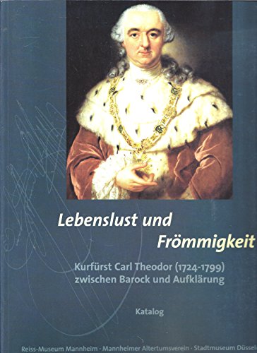 9783791716794: Lebenslust Und Frommigkeit: Kurfurst Carl Theodor (1724-1799) Zwischen Barock Und Aufklarung: Handbuch Und Ausstellungskatalog [Paperback] [Jan 01, 1999] Alfried Wieczorek