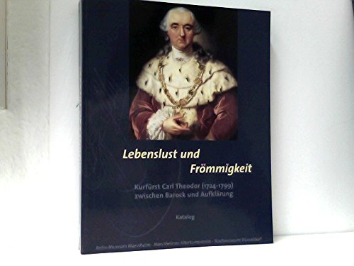 9783791716800: Lebenslust und Frömmigkeit: Kurfürst Carl Theodor (1724-1799) zwischen Barock und Aufklärung : Handbuch und Ausstellungskatalog (Publikationen des Reiss-Museums Mannheim)