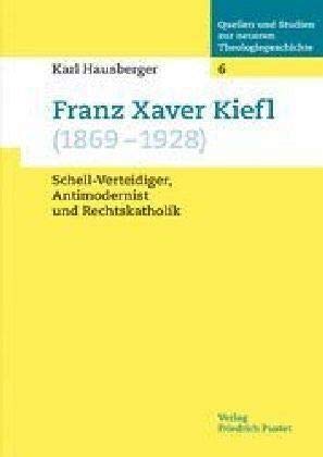 Imagen de archivo de Franz Xaver Kiefl (1869-1928) Schell-Verteidiger, Antimodernist und Rechtskatholik a la venta por nova & vetera e.K.