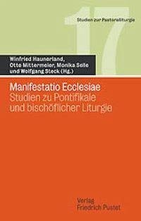 Manifestatio ecclesiae : Studien zu Pontifikale und bischöflicher Liturgie. (= Studien zur Pastoralliturgie ; Bd. 17) - Haunerland, Winfried