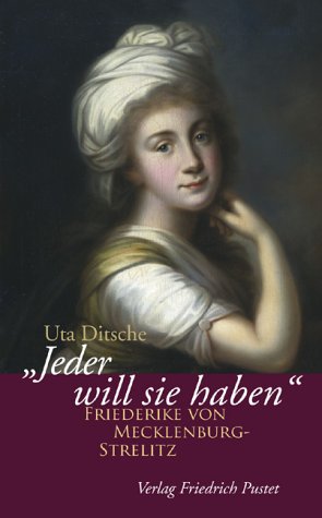 Jeder will sie haben: Friederike von Mecklenburg-Strelitz (1778-1841) - Ditsche, Uta