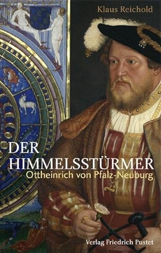 Der Himmelssturmer: Ottheinrich von Pfalz-Neuburg (1502-1559) (9783791719115) by Klaus Reichold