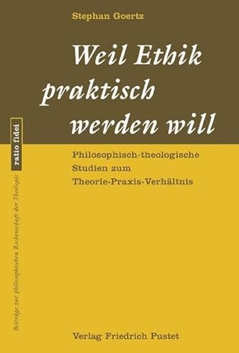 Stock image for Weil Ethik praktisch werden will: Philosophisch-theologische Studien zum Theorie-Praxis-Verhltnis (ratio fidei) for sale by medimops