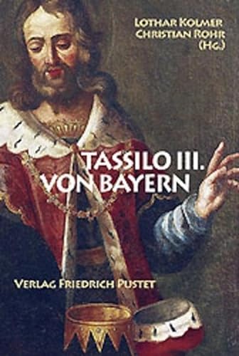 Tassilo III. von Bayern: Großmacht und Ohnmacht im 8. Jahrhundert (Bayerische Geschichte) - Kolmer Lothar, Rohr Christian