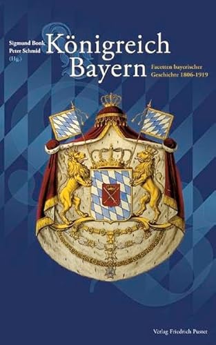 Königreich Bayern: Facetten bayerischer Geschichte 1806-1919