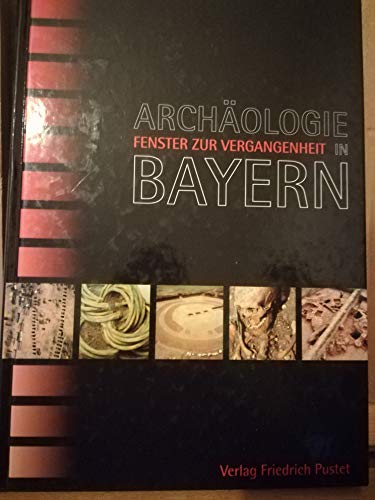 Archäologie in Bayern : Fenster zur Vergangenheit. - Sommer, C. Sebastian