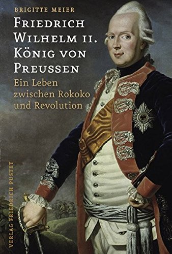 Stock image for Friedrich Wilhelm II. Knig von Preuen: Ein Leben zwischen Rokoko und Revolution for sale by Buchstube Tiffany