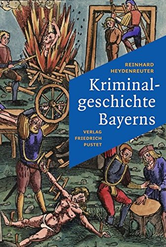 Beispielbild fr Kriminalgeschichte Bayerns: Von den Anfngen bis ins 20. Jahrhundert zum Verkauf von medimops