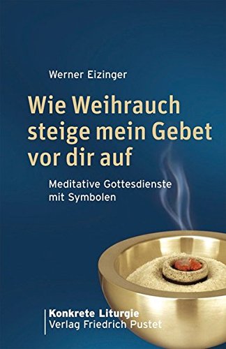 Beispielbild fr Wie Weihrauch steige mein Gebet vor dir auf: Meditative Gottesdienste mit Symbolen zum Verkauf von medimops