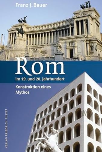 Rom im 19. und 20. Jahrhundert: Konstruktion eines Mythos (Kulturgeschichte) - Franz J Bauer