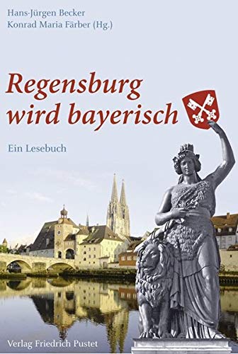 Beispielbild fr Regensburg wird bayerisch: Ein Lesebuch zum Verkauf von medimops
