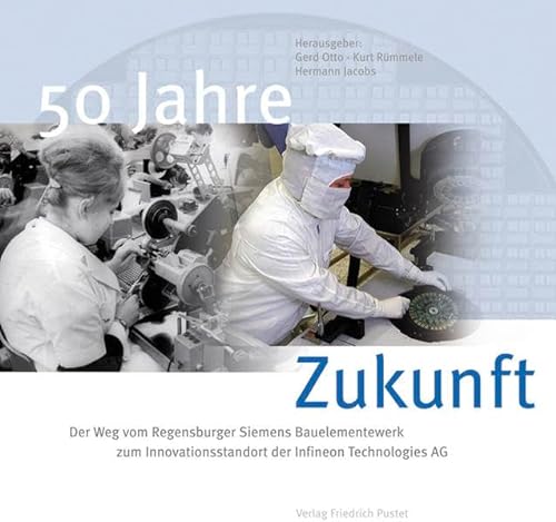 50 Jahre Zukunft: Der Weg vom Regensburger Siemens-Bauelemente-Werk zum Innovationsstandort der Infineon Technologies AG