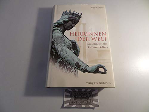 Herrinnen der Welt: Kaiserinnen des Hochmittelalters - Jürgen Kaiser