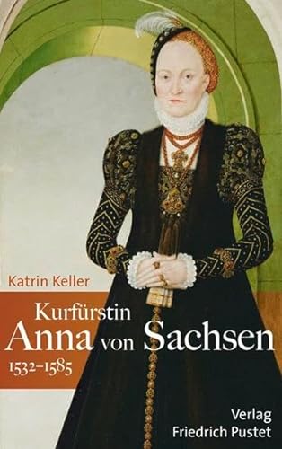 Kurfürstin Anna von Sachsen (1532-1585) - Katrin Keller