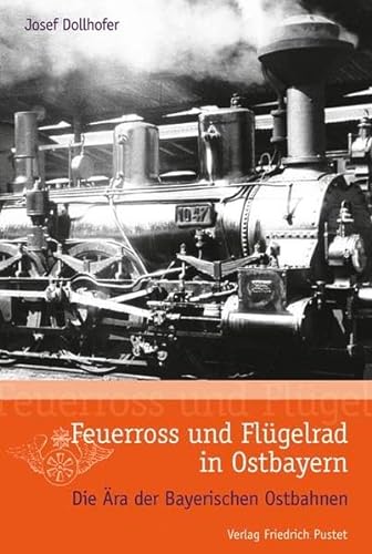 Beispielbild fr Feuerross und Flgelrad in Ostbayern: Die ra der Bayerischen Ostbahnen zum Verkauf von medimops
