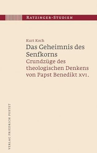 Das Geheimnis des Senfkorns: Grundzüge des theologischen Denkens bei Papst Benedikt XVI - Kurt Koch
