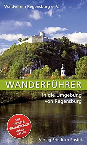 Wanderführer in die Umgebung von Regensburg (Regensburg - UNESCO Weltkulturerbe)