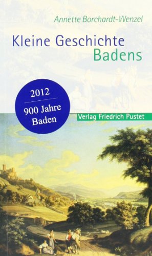 Kleine Geschichte Badens : [900 Jahre Baden 2012]. - Borchardt-Wenzel, Annette