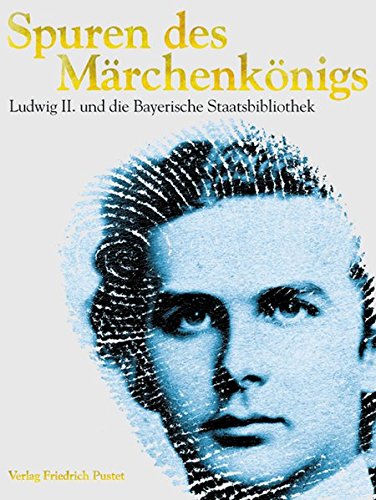 Spuren des Märchenkönigs. Ludwig II. und die Bayerische Staatsbibliothek. - n/a