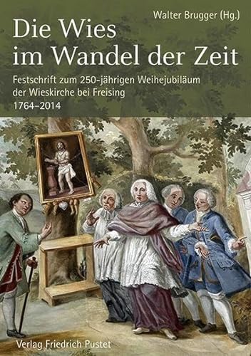 Stock image for Die Wies im Wandel der Zeit: Festschrift zum 250-jhrigen Weihejubilum der Wieskirche bei Freising. 1764-2014 for sale by medimops